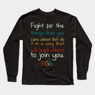 Fight For The Things You Care About But Do It In A Way That Will Lead Others To Join You RGB Long Sleeve T-Shirt